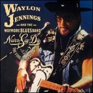 Waylon Jennings & The Waymore Blues BandNever Say Die The Final Concert Film Album 