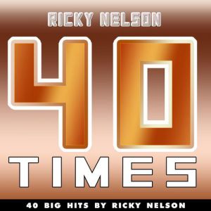 40 Times (40 Big Hits By Ricky Nelson)