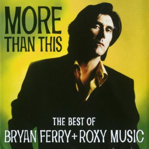 More Than This: The Best Of Bryan Ferry + Roxy Music Album 
