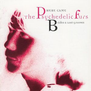 Here Came The Psychedelic Furs: B-Sides And Lost Grooves Album 