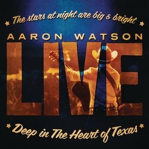 Deep in the Heart of Texas:Aaron Watson Live