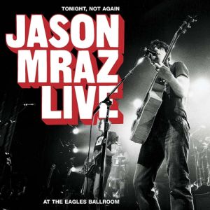 Tonight, Not Again: Jason Mraz Live at the Eagles Ballroom - album
