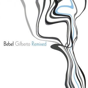 Bebel Gilberto Remixed Album 