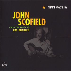 That's What I Say: John Scofield Plays the Music of Ray Charles - album